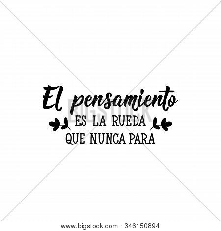 El Pensamiento Es La Rueda Que Nunca Para. Lettering. Translation From Spanish - Thought Is The Whee