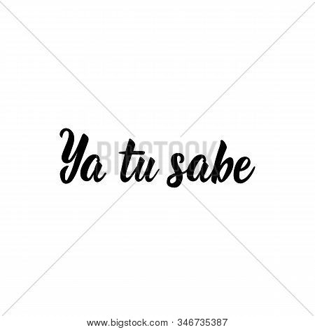 Ya Tu Sabe. Lettering. Translation From Spanish -and You Know. Element For Flyers, Banner And Poster