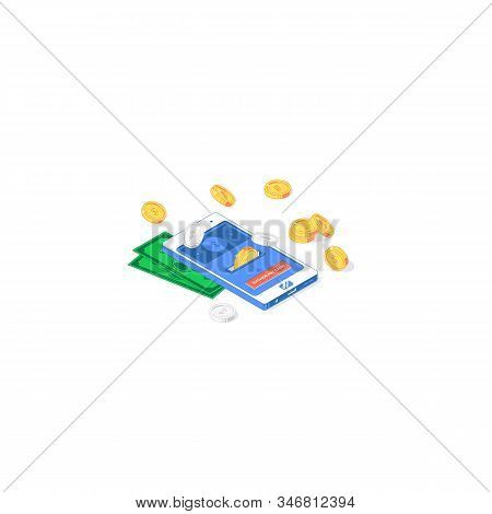 Isometric Online Payment Mobile Application. Vector Illustration Of Banknotes, Golden And Silver Coi