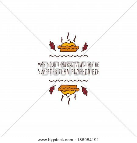 Handdrawn thanksgiving label with pumpkin pie and text on white background. May your Thanksgiving day be sweeter.