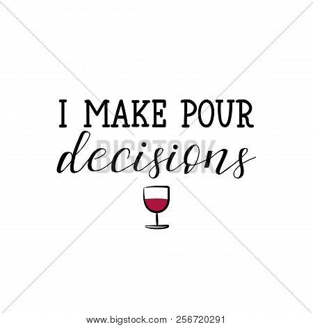 I Make Pour Decisions. Lettering. Hand Drawn Vector Illustration. Element For Flyers, Banner, T-shir
