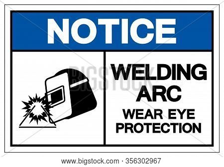 Notice Welding Arc Wear Eye Protection Symbol Sign, Vector Illustration, Isolated On White Backgroun