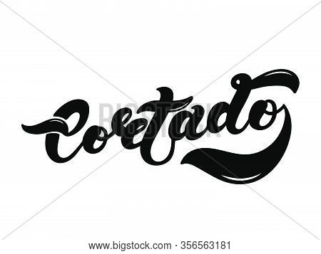 Cortado. The Name Of The Type Of Coffee. Hand Drawn Lettering. Vector Illustration. Illustration Is 