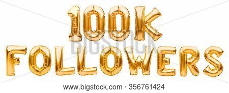 Words 100k Followers Made Of Golden Inflatable Balloons Isolated On White. Helium Balloons Gold Foil