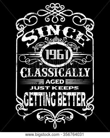 1961 Graphic In A Vintage Typography Design Says Since 1961, Classically Aged Just Keeps Getting Bet