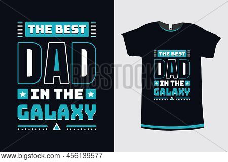 The Best Dad In The Galaxy Typography Dad Quotes Printing T-shirt Design Vector Template