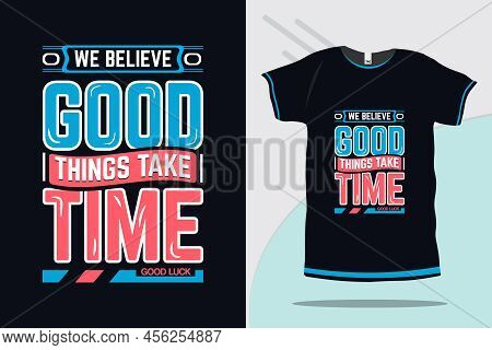 We Believe Good Things Take Time Motivational New Typography Tshirt Design Premium Vector