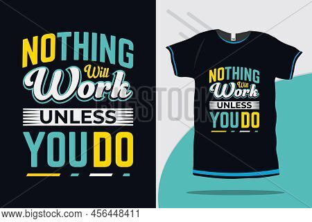 Nothing Will Work Unless You Do Typography Vector For T Shirt Print Design