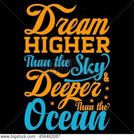 Dream Higher Than The Sky And Deeper Than The Ocean Calligraphy T-shirt Design