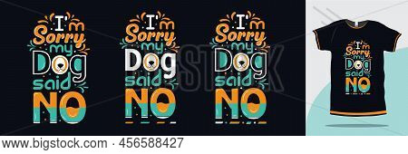 I'm Sorry My Dog Said No Typography Dog T Shirt Slogan Design Premium Vector