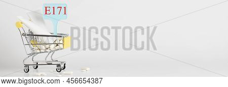 Titanium Dioxide, E171, Dangerous Additive Concept. Gum, Pills, Toothpaste, Cream In Basket And Sign