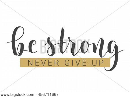 Handwritten Lettering Of Be Strong And Never Give Up. Template For Banner, Card, Label, Postcard, Po