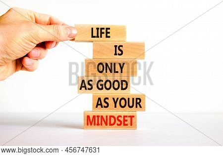 Positive Mindset Symbol. Wood Blocks With Words Life Is Only As Good As Your Mindset. Beautiful Whit
