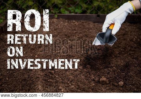 Roi Return On Investment. Diging The Soil With A Garden Shovel
