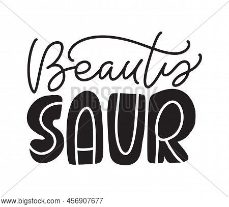 Vector Hand Drawn Text Beauty Saur. Scandinavian Doodle, Cartoon Quote About Dinosaur Girl. Good For
