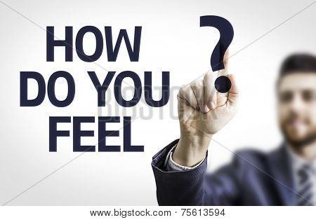 Business man pointing to transparent board with text: How do you Feel?