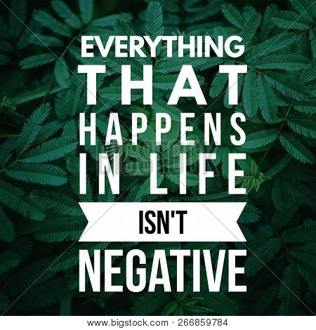 Inspirational Quotes Everything That Happens In Life Isn't Negative