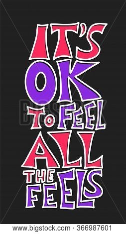 Its Ok To Feel All The Feels Quote. Poster Template With Handwritten Lettering. Greeting Card Text E
