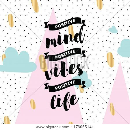Positive mind, positive vibes, positive life. Inspirational quote, motivation. Typography for poster, greeting card or t-shirt. Vector lettering, inscription, calligraphy design. Text background