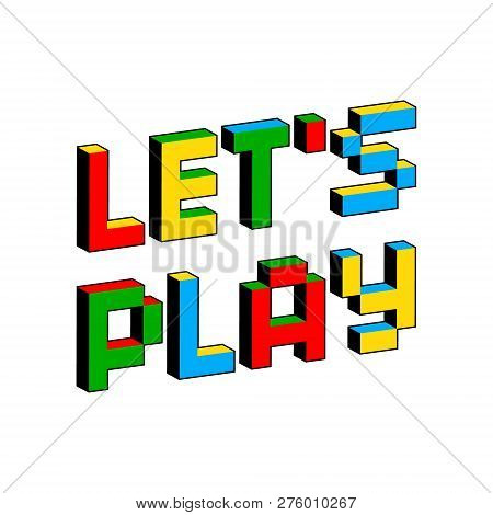 Lets Play Text In Style Of Old 8-bit Video Games. Vibrant Colorful 3d Pixel Letters. Creative Digita