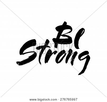 Hand Drawn Lettering. Be Strong. Modern Brush Calligraphy. Isolated On White Background. Vector