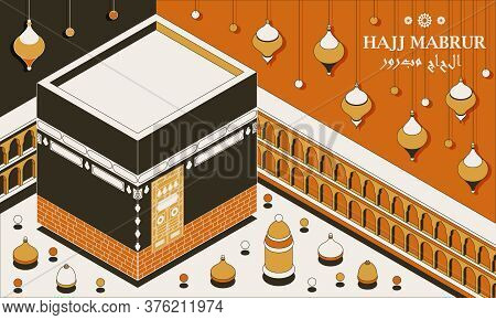 Hajj Mabrur Islamic Background Isometric. Greeting Card With Kaaba, Traditional Lanterns, Mosque And