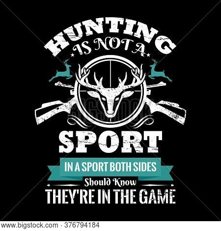Hunting Quote Vector - Hunting Is Not A Sport. In A Sport Both Sides Should Know They're In The Game