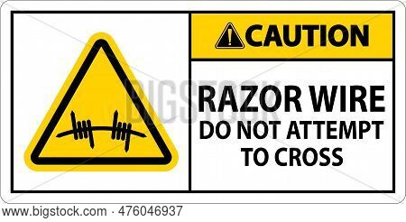 Caution Razor Wire Sign Razor Wire Do Not Attempt To Cross