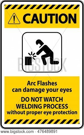 Caution First Sign Arc Flashes Can Damage Your Eyes. Do Not Watch Welding Process Without Proper Eye