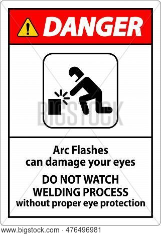 Danger Sign Arc Flashes Can Damage Your Eyes. Do Not Watch Welding Process Without Proper Eye Protec