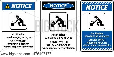 Notice First Sign Arc Flashes Can Damage Your Eyes. Do Not Watch Welding Process Without Proper Eye