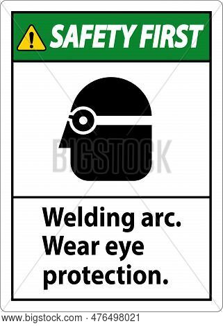 Safety First Welding Arc Wear Eye Protection Sign
