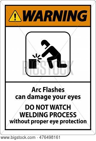 Warning First Sign Arc Flashes Can Damage Your Eyes. Do Not Watch Welding Process Without Proper Eye