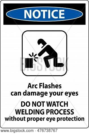 Notice First Sign Arc Flashes Can Damage Your Eyes. Do Not Watch Welding Process Without Proper Eye