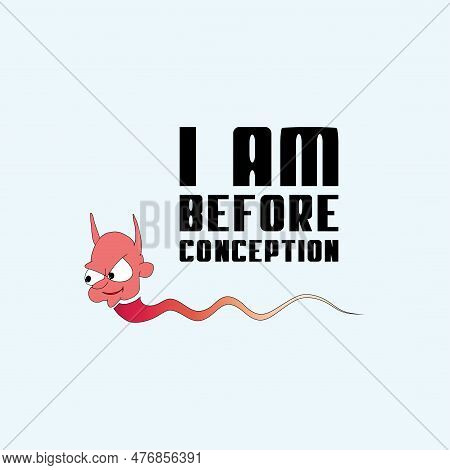 Comic Drawing Of A Funny Sperm Cell With The Inscription I Am Before Conception. Drawing On A 
T-shi