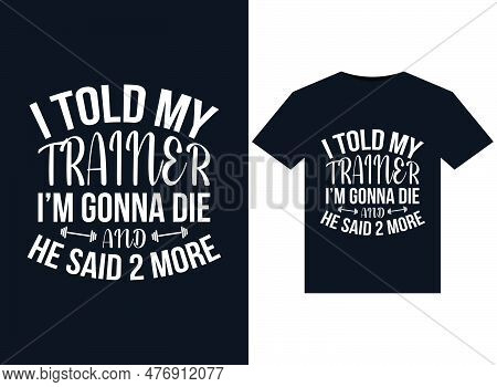 I Told My Trainer Im Gonna Die And He Said 2 More Illustrations For Print-ready T-shirts Design