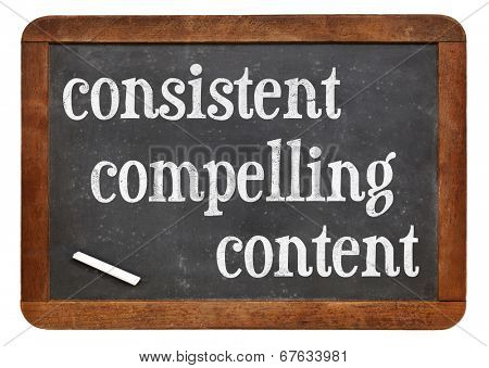 consistent, compelling content -  recommendation for bloging and social media marketing - white chalk text  on a vintage slate blackboard