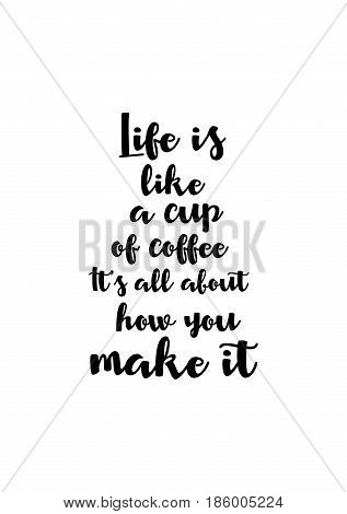 Lettering quotes motivation about life quote. Calligraphy Inspirational quote. Life is like a cup of coffee, it's all about how you make it.