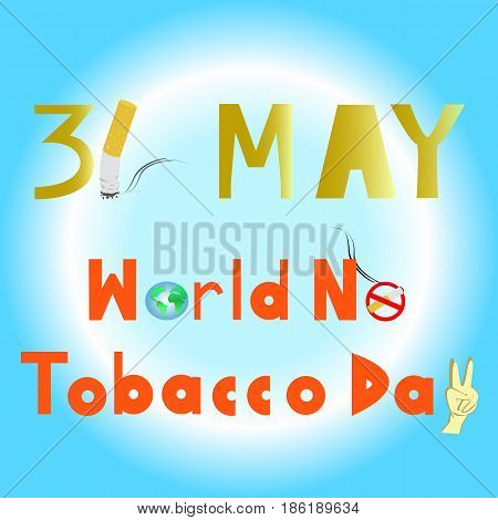 World No Tobacco Day hand made fonts with cigarettes, hand fight sign and the world. 31 MAY all year.PLEASE QUIT! . vector . illustration. graphic design.