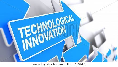 Technological Innovation, Text on Blue Cursor. Technological Innovation - Blue Arrow with a Message Indicates the Direction of Movement. 3D.