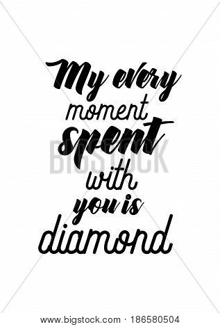 Handwritten lettering positive quote about love to valentines day. My every moment spent with you is diamond.