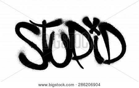 Sprayed Stupid Font Graffiti With Overspray In Black Over White. Vector Illustration.