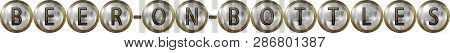 Beer On Bottles, Concept With Useful Headings And Signs For Restaurants And Hotels In Metal And Indu