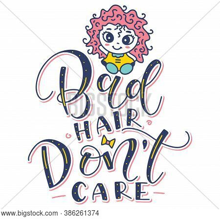 Bad Hair Dont Care, Vector Illustration With Colored Lettering And Pretty Little Cartoon Girl With U