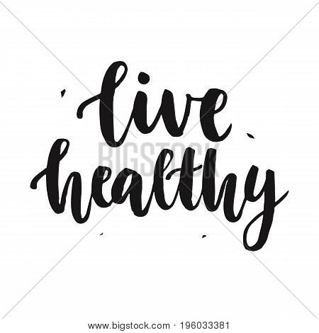 Live Healthy. Hand written lettering quote, isolated on white. Creative motivation. Inspirational poster. Typographic background. Tee shirt print. Vector illustration