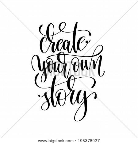 create your own story black and white hand written lettering positive quote, motivation and inspiration modern calligraphy phrase, printable wall art poster, vector illustration