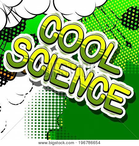 Cool Science - Comic book style phrase on abstract background.