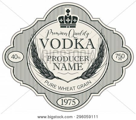 Vector Label For Vodka In The Figured Frame With Crown, Ears Of Wheat And Inscriptions In Retro Styl