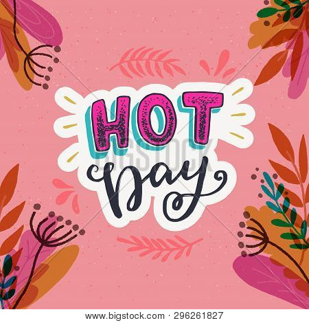 Hand Drawn Lettering Inscription Hot Day On The Coral Sandy Background With Floral Frame. Positive S