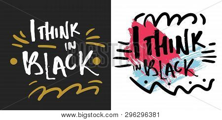 I Think In Black. Fashion Quote For Your Desugn. Hand Lettering